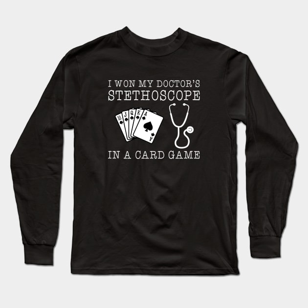 I won my doctors stethoscope in a card game Long Sleeve T-Shirt by erinmizedesigns